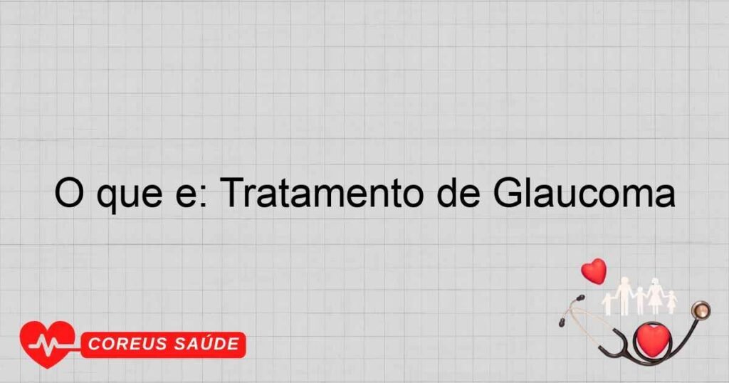 O que é: Tratamento de Glaucoma