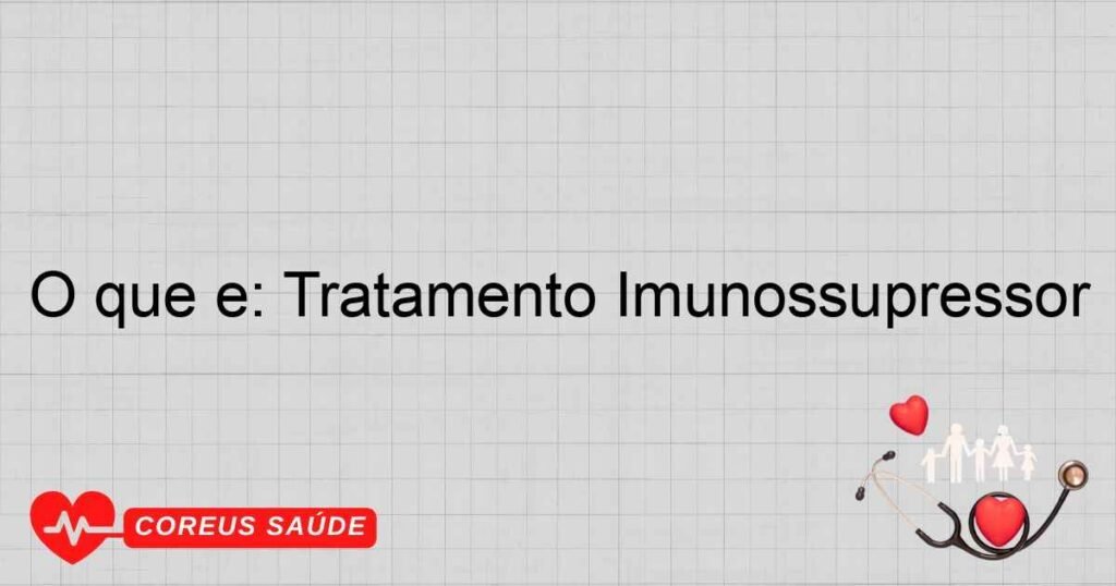 O que é: Tratamento Imunossupressor