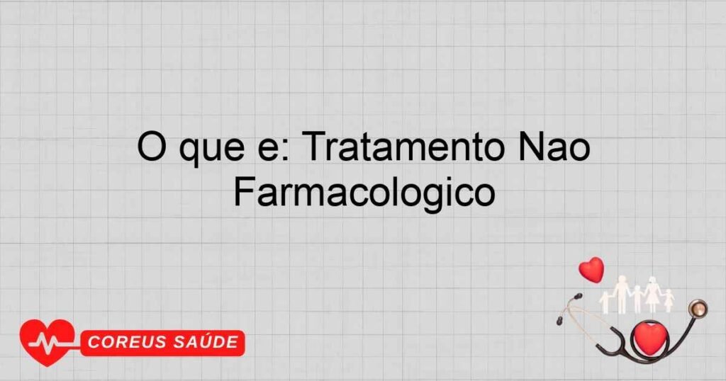 O que é: Tratamento Não Farmacológico