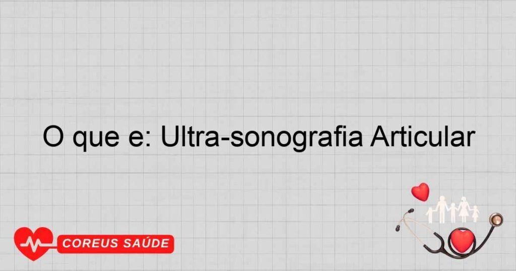 O que é: Ultra-sonografia Articular O que é: Ultra-sonografia Articular