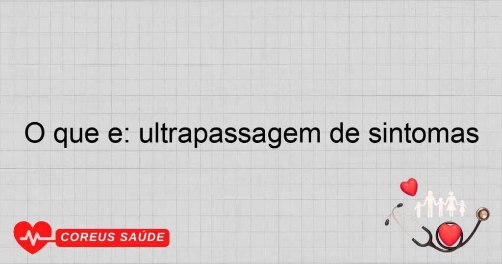 O que é: ultrapassagem de sintomas