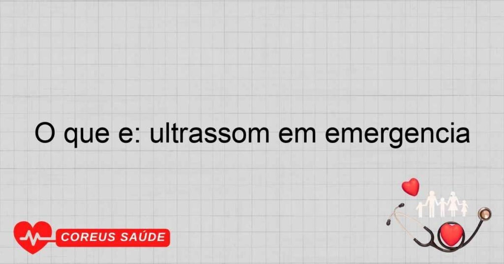 O que é: ultrassom em emergência