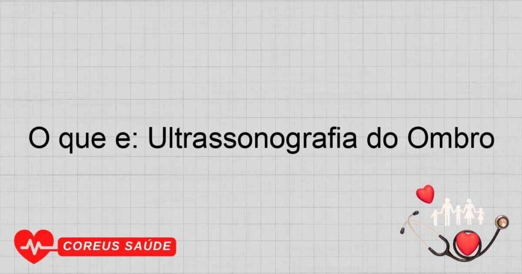 O que é: Ultrassonografia do Ombro