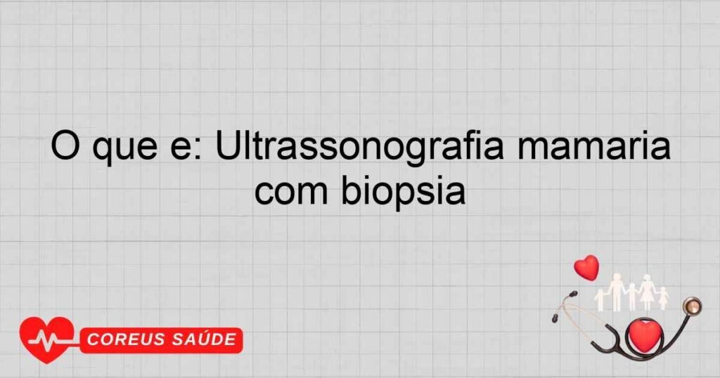 O que é: Ultrassonografia mamária com biópsia O que é: Ultrassonografia mamária com biópsia