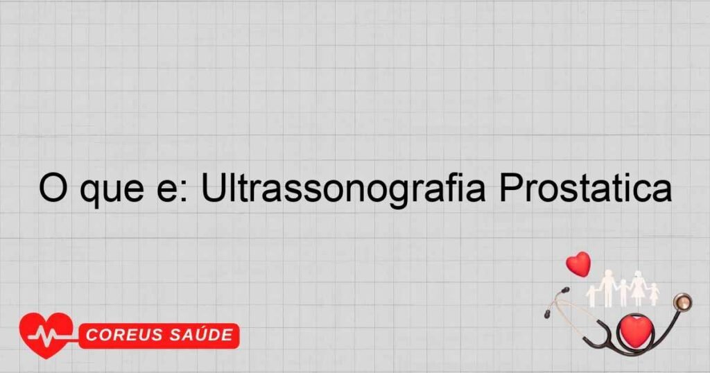 O que é: Ultrassonografia Prostática