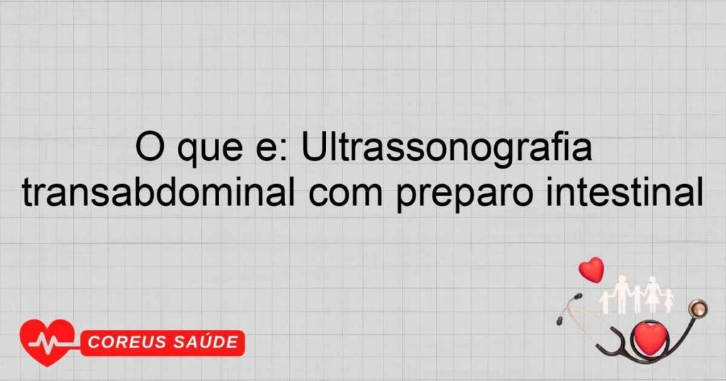 O que é: Ultrassonografia transabdominal com preparo intestinal