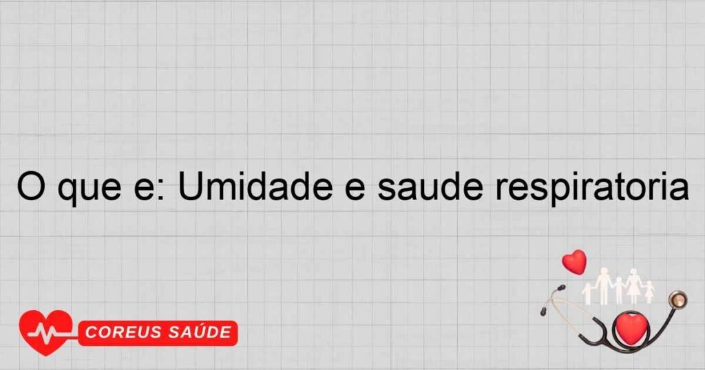 O que é: Umidade e saúde respiratória