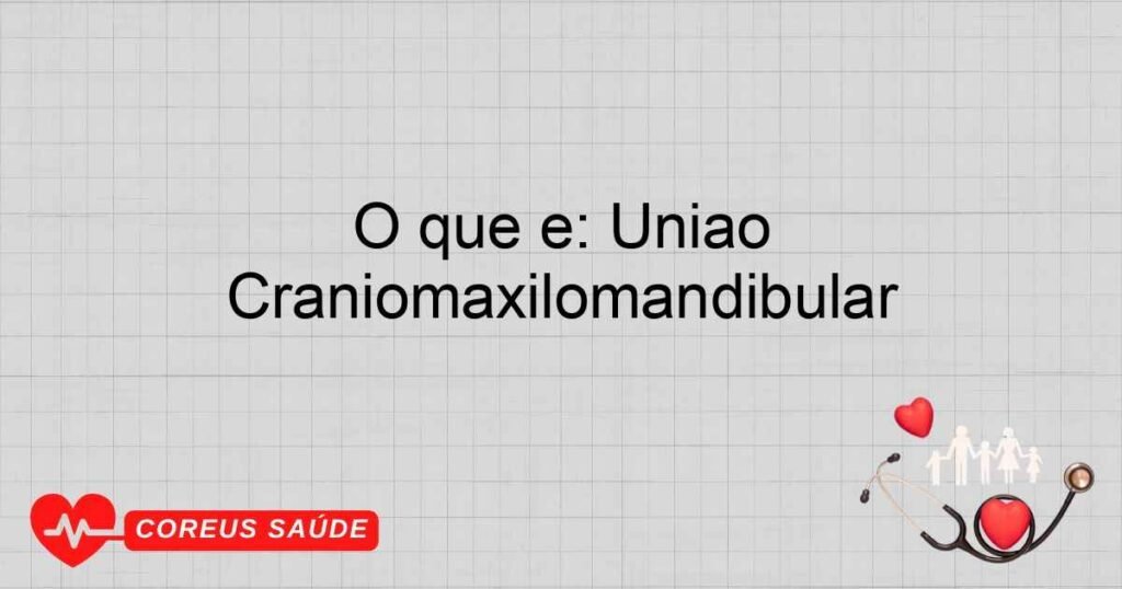 O que é: União Craniomaxilomandibular