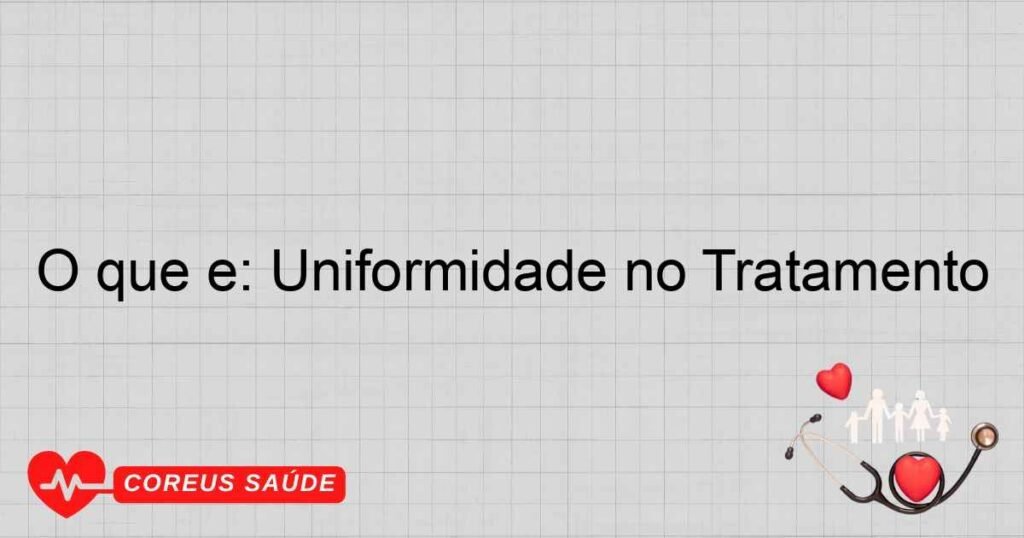 O que é: Uniformidade no Tratamento