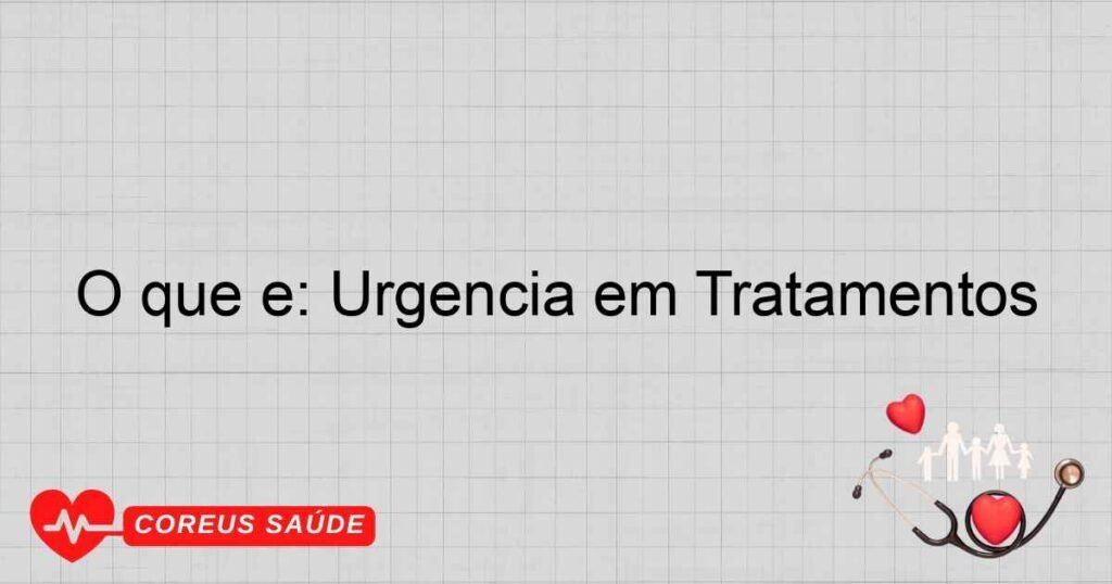 O que é: Urgência em Tratamentos O que é: Urgência em Tratamentos