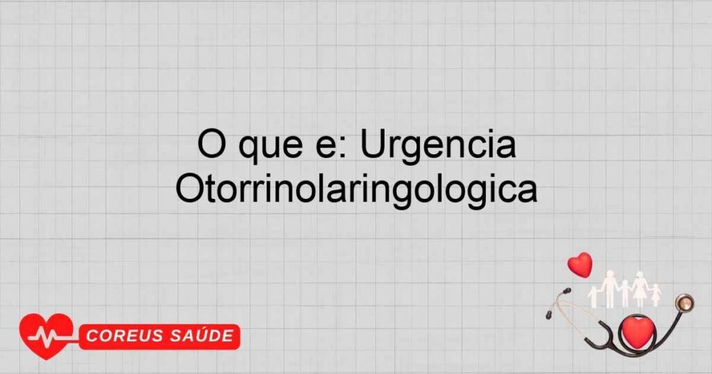 O que é: Urgência Otorrinolaringológica O que é: Urgência Otorrinolaringológica