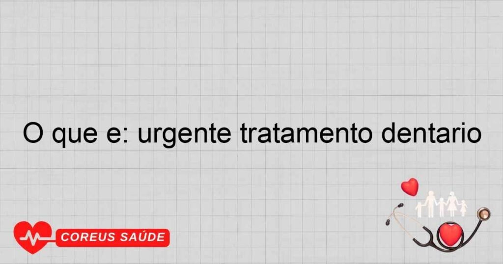 O que é: urgente tratamento dentário