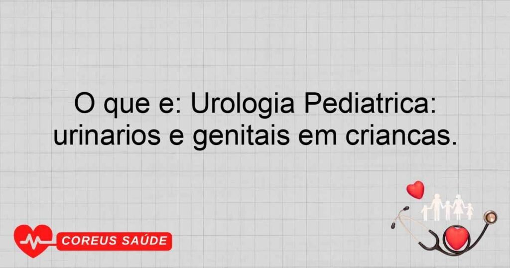 O que é: Urologia Pediátrica: Especialidade que trata problemas urinários e genitais em crianças. O que é: Urologia Pediátrica: Especialidade que trata problemas urinários e genitais em crianças.