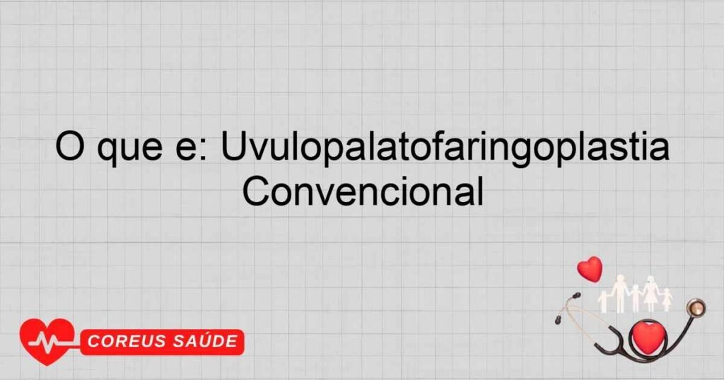 O que é: Uvulopalatofaringoplastia Convencional