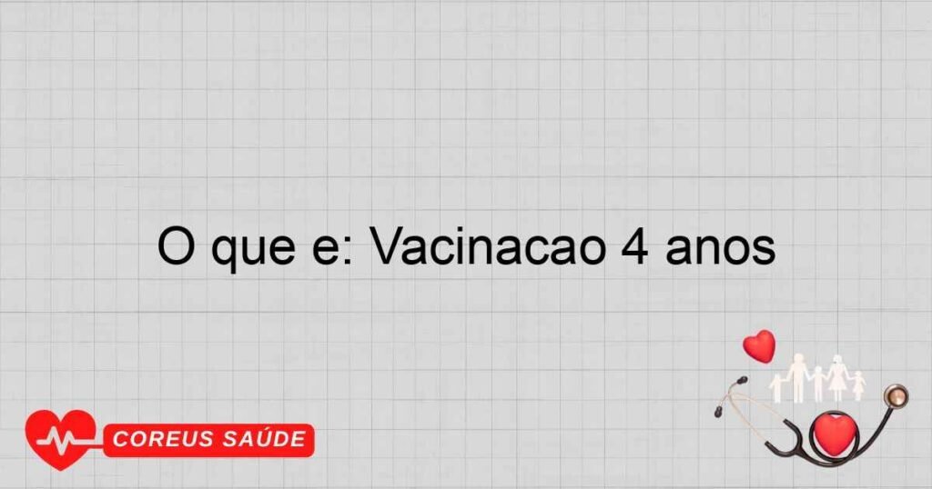 O que é: Vacinação 4 anos