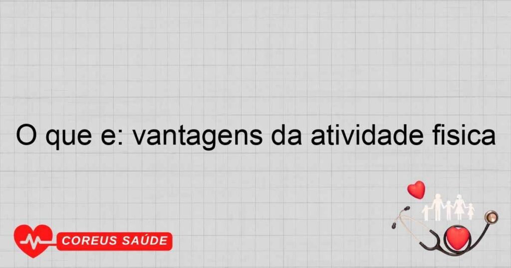 O que é: vantagens da atividade física