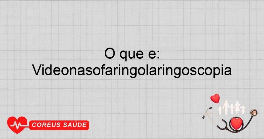 O que é: Videonasofaringolaringoscopia O que é: Videonasofaringolaringoscopia