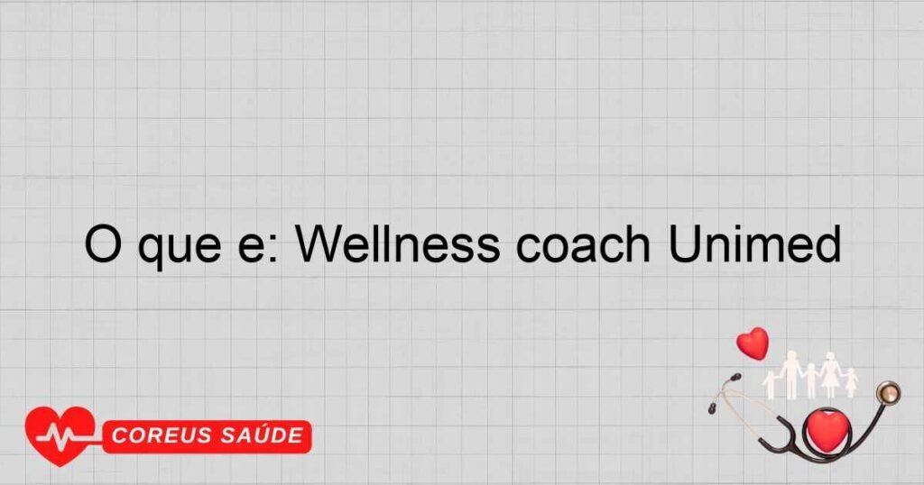 O que é: Wellness coach Unimed O que é: Wellness coach Unimed