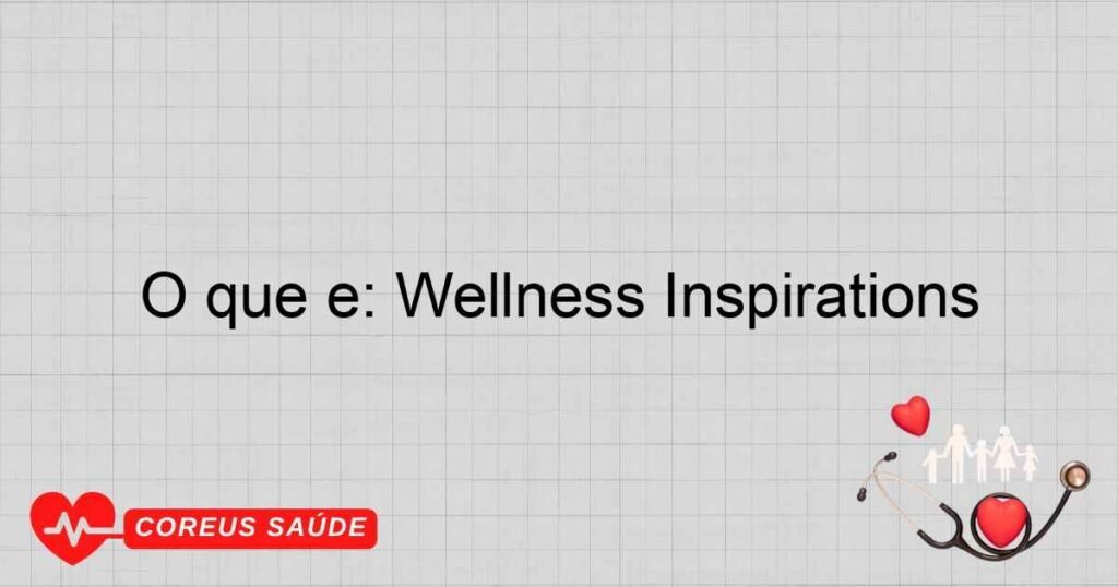 O que é: Wellness Inspirations