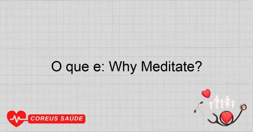 O que é: Why Meditate? O que é: Why Meditate?