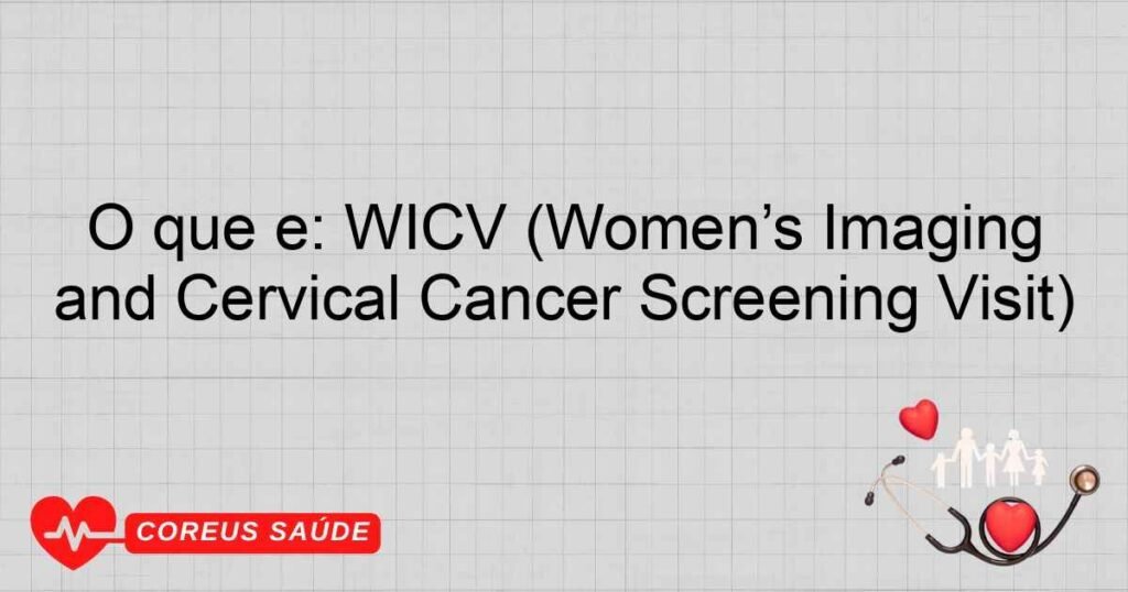 O que é: WICV (Women’s Imaging and Cervical Cancer Screening Visit) O que é: WICV (Women’s Imaging and Cervical Cancer Screening Visit)