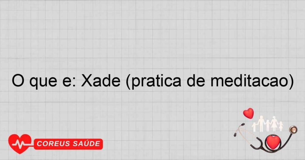 O que é: Xade (prática de meditação) O que é: Xade (prática de meditação)
