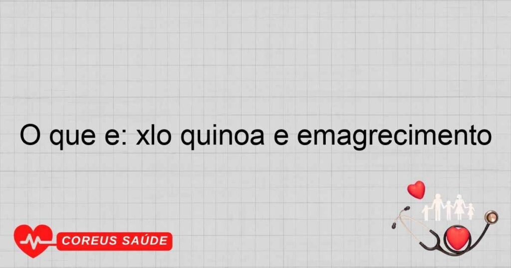 O que é: xló quinoa e emagrecimento O que é: xló quinoa e emagrecimento