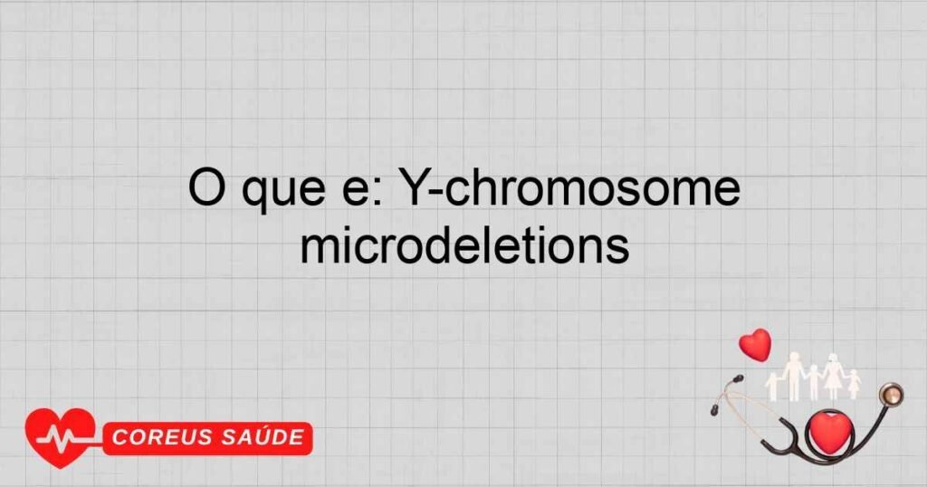 O que é: Y-chromosome microdeletions O que é: Y-chromosome microdeletions