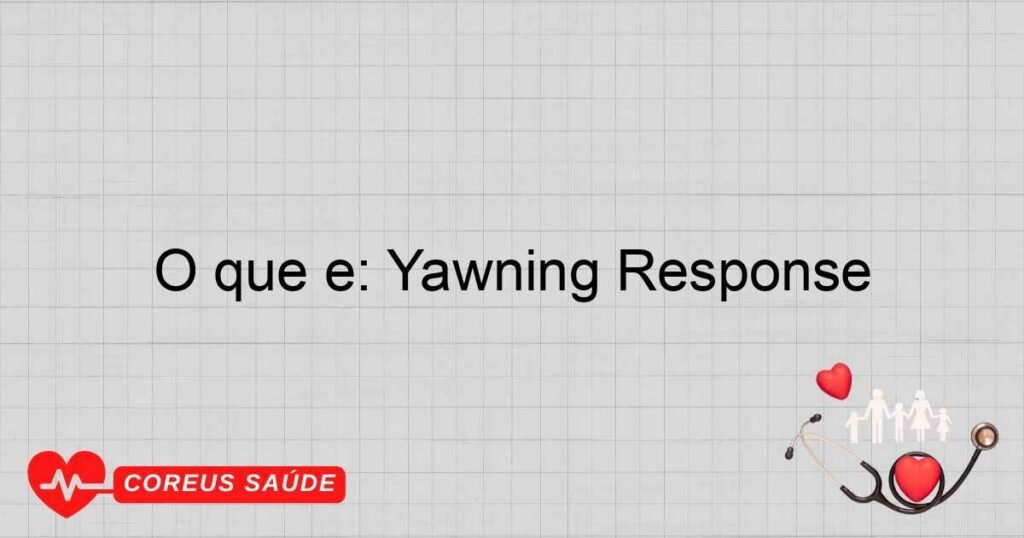 O que é: Yawning Response