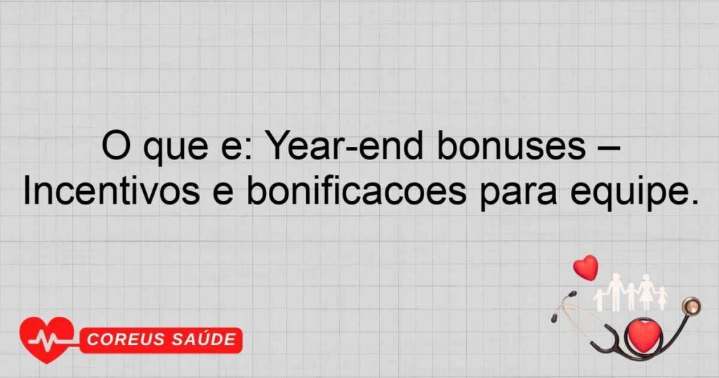 O que é: Year-end bonuses – Incentivos e bonificações para equipe.