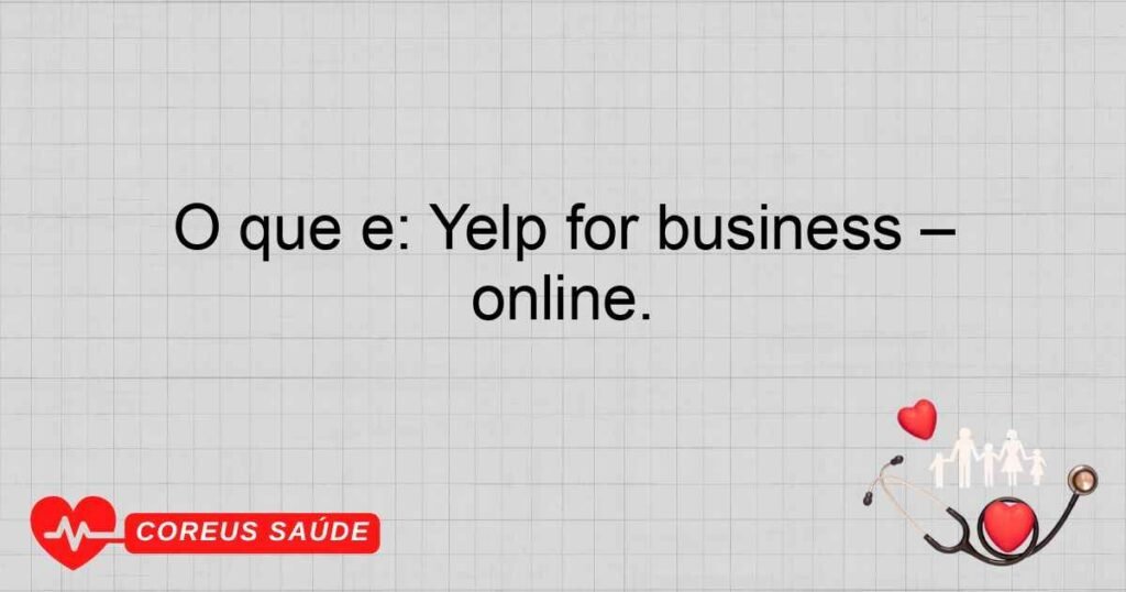 O que é: Yelp for business – Estratégias para gestão de reputação online.