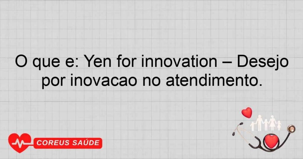 O que é: Yen for innovation – Desejo por inovação no atendimento.