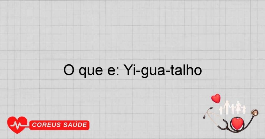 O que é: Yi-gua-talho O que é: Yi-gua-talho