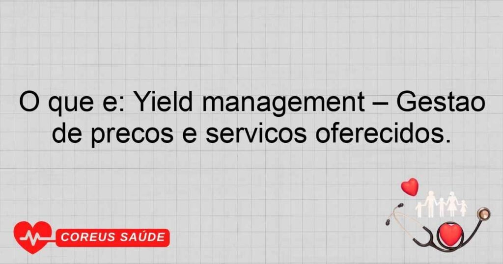 O que é: Yield management – Gestão de preços e serviços oferecidos.