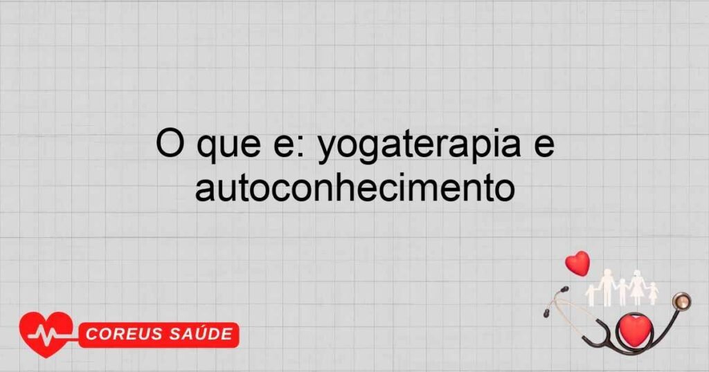 O que é: yogaterapia e autoconhecimento