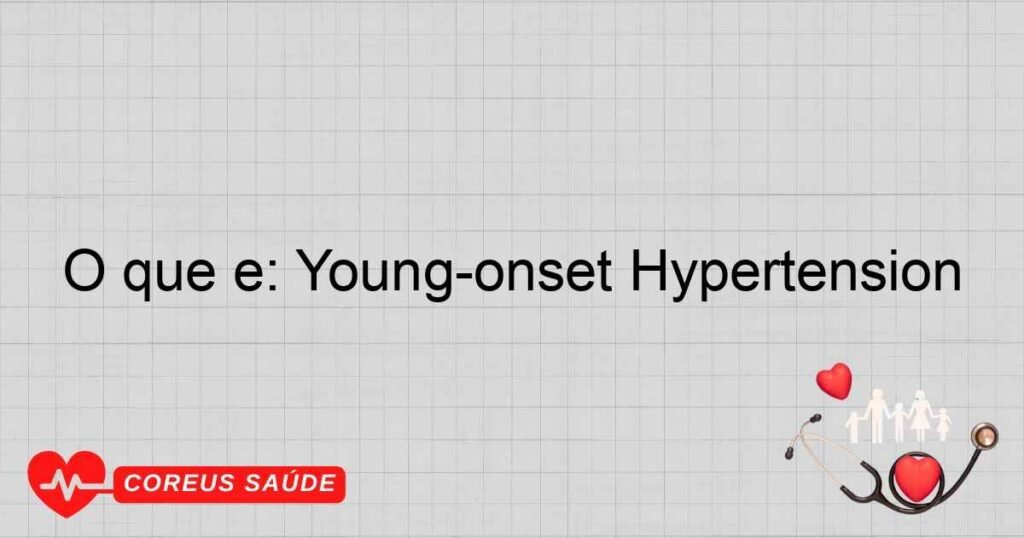 O que é: Young-onset Hypertension