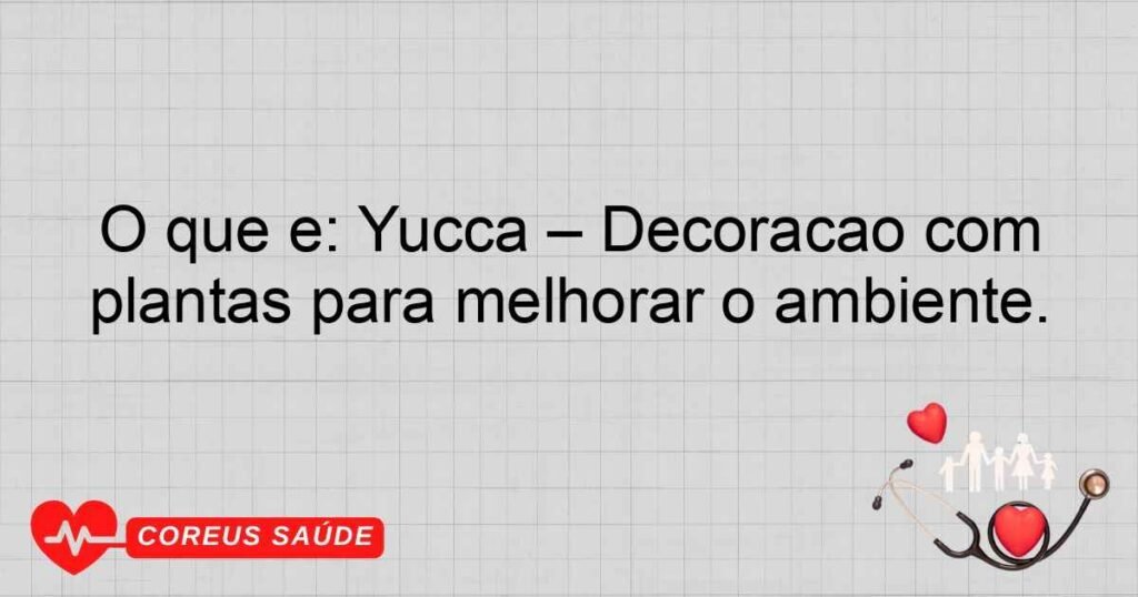 O que é: Yucca – Decoração com plantas para melhorar o ambiente. O que é: Yucca – Decoração com plantas para melhorar o ambiente.