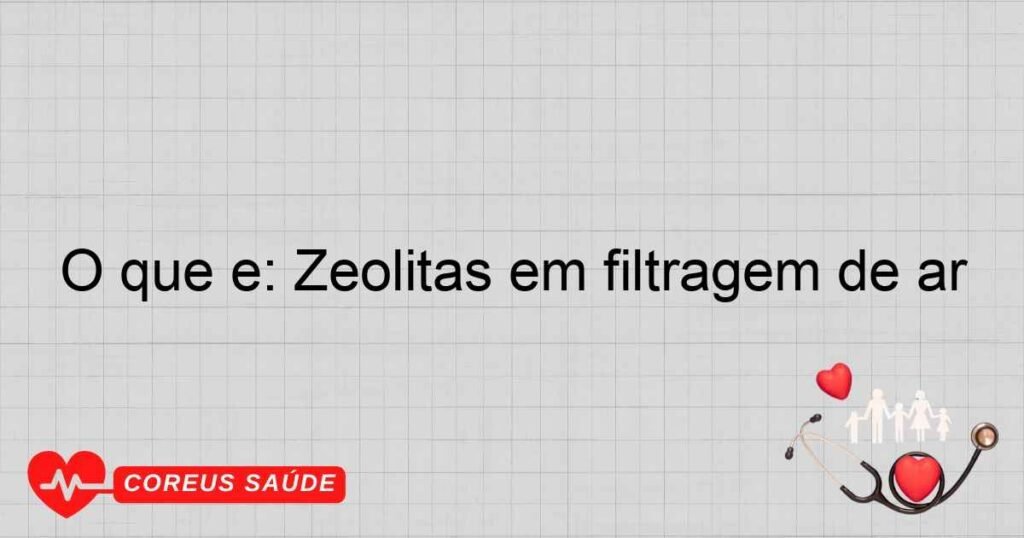 O que é: Zeólitas em filtragem de ar