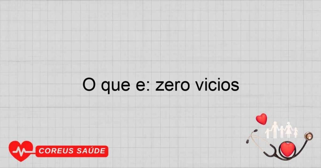 O que é: zero vícios