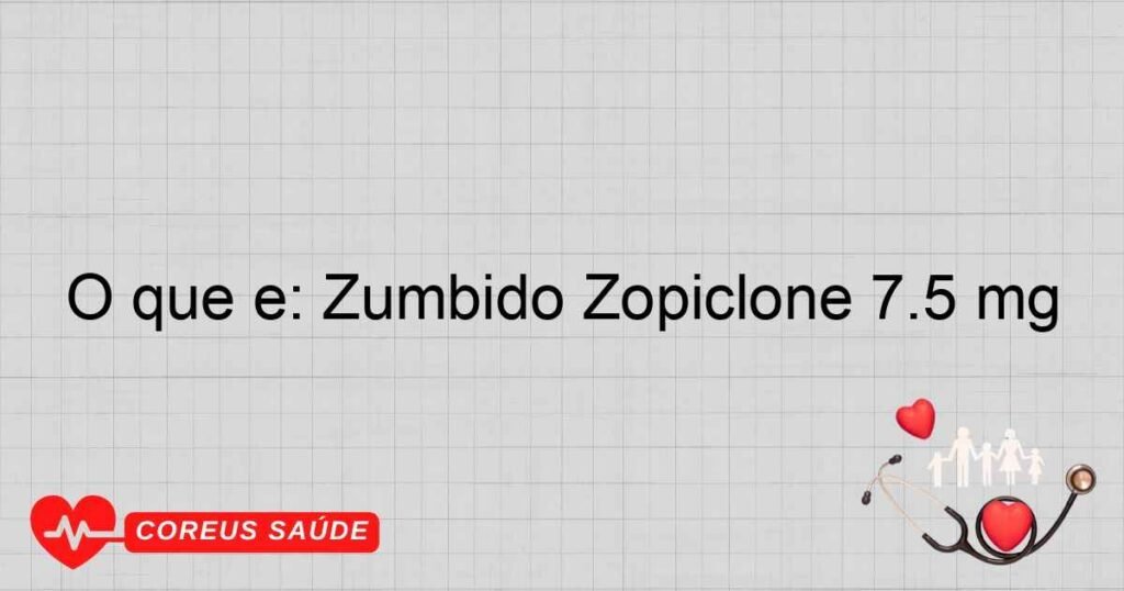 O que é: Zumbido Zopiclone 7.5 mg