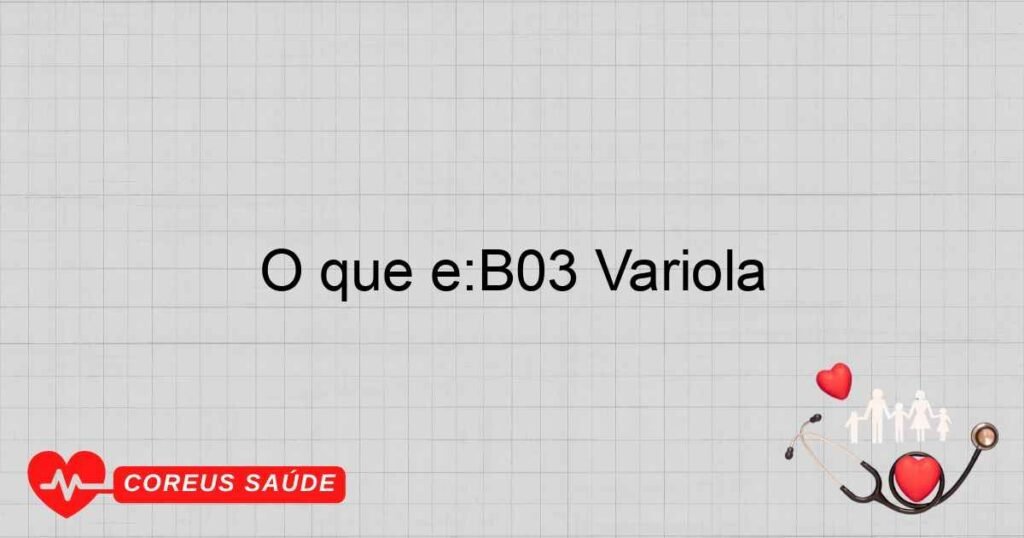 O que é:B03 Varíola