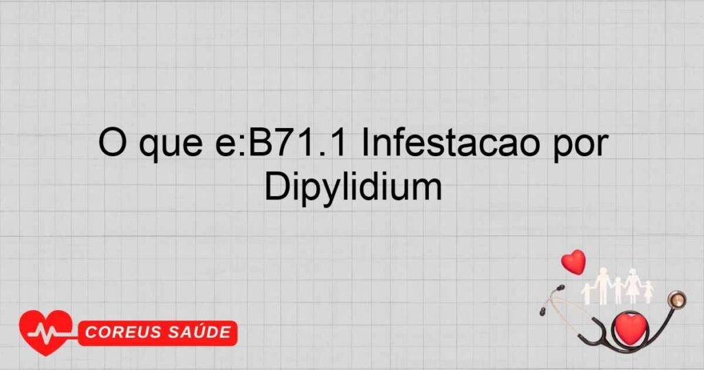 O que é:B71.1 Infestação por Dipylidium