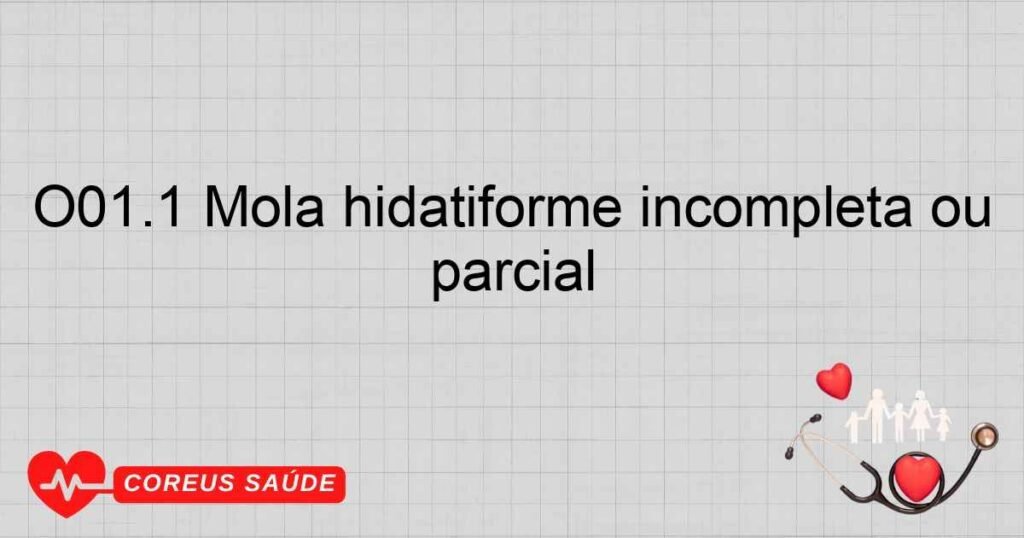 O01.1 Mola hidatiforme incompleta ou parcial