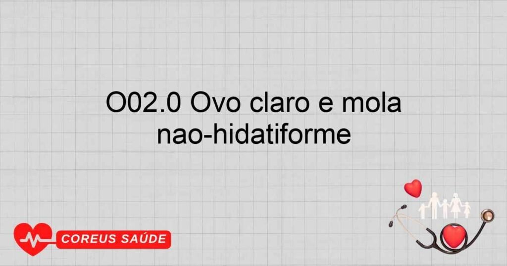 O02.0 Ovo claro e mola não­hidatiforme