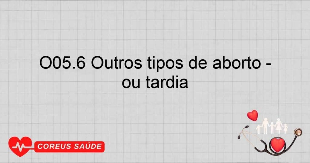 O05.6 Outros tipos de aborto completo ou não especificado, complicado por hemorragia excessiva ou tardia O05.6 Outros tipos de aborto completo ou não especificado, complicado por hemorragia excessiva ou tardia