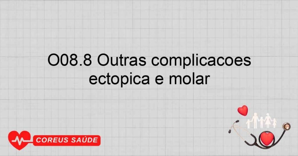 O08.8 Outras complicações conseqüentes a aborto e a gravidez ectópica e molar
