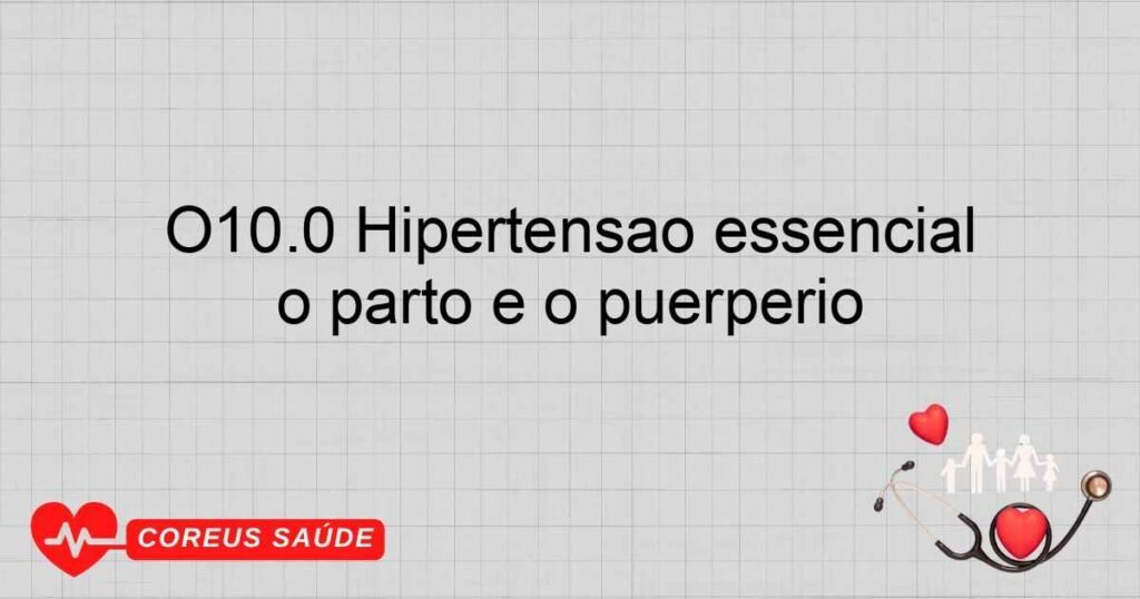 O10.0 Hipertensão essencial préexistente complicando a gravidez, o parto e o puerpério O10.0 Hipertensão essencial préexistente complicando a gravidez, o parto e o puerpério