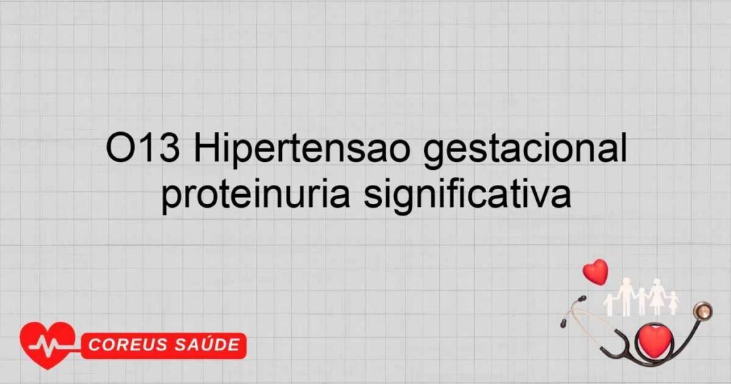 O13 Hipertensão gestacional [induzida pela gravidez] sem proteinúria significativa