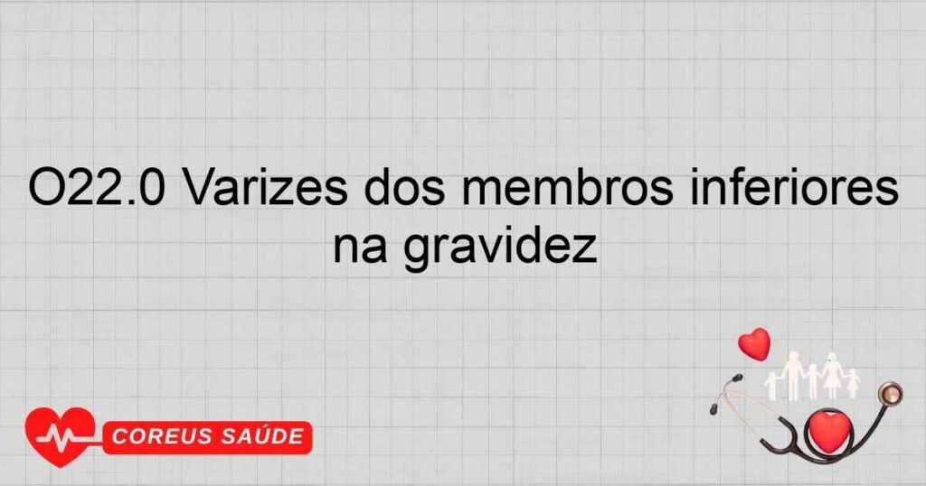 O22.0 Varizes dos membros inferiores na gravidez