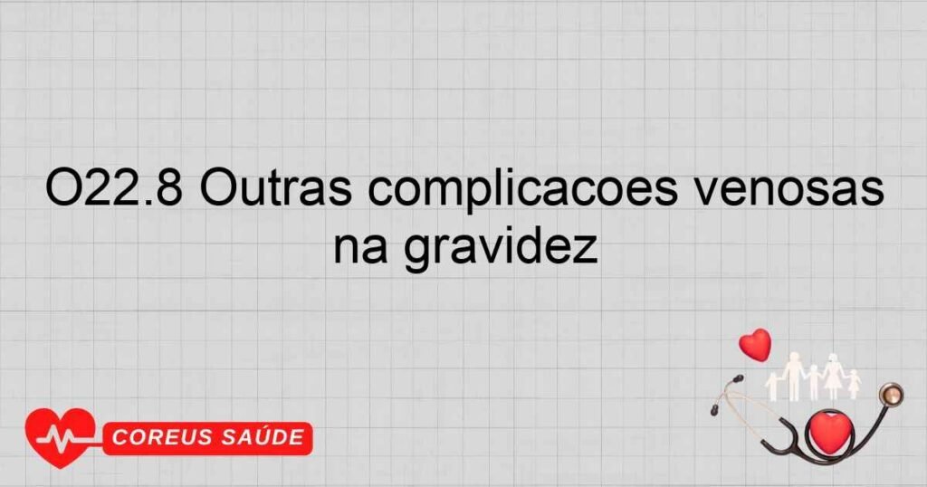 O22.8 Outras complicações venosas na gravidez